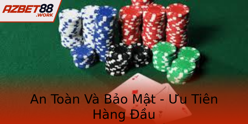 An Toàn Và Bảo Mật - Ưu Tiên Hàng Đầu An Toàn Và Bảo Mật - Ưu Tiên Hàng Đầu