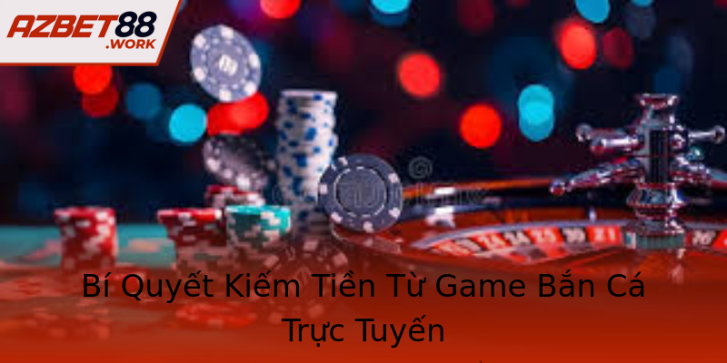 Bí Quyết Kiếm Tiền Từ Game Bắn Cá Trực Tuyến Bí Quyết Kiếm Tiền Từ Game Bắn Cá Trực Tuyến