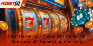 Cach Tai Ban Ca Huong Dan Chi Tiet E Choi Game Oi Thuong Hap Dan Cung Azbet88