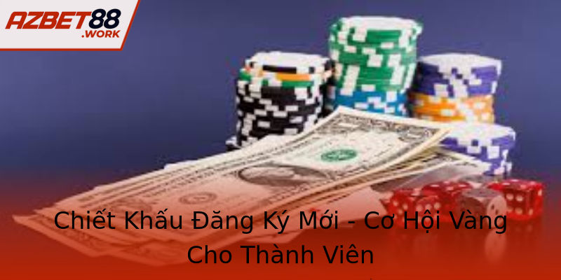 Chiết Khấu Đăng Ký Mới - Cơ Hội Vàng Cho Thành Viên