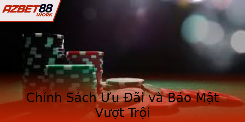 Chính Sách Ưu Đãi và Bảo Mật Vượt Trội Chính Sách Ưu Đãi và Bảo Mật Vượt Trội