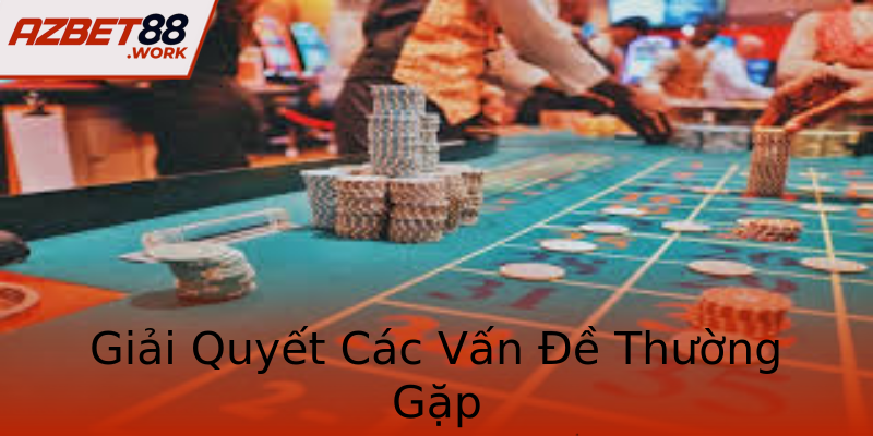 Giải Quyết Các Vấn Đề Thường Gặp Giải Quyết Các Vấn Đề Thường Gặp