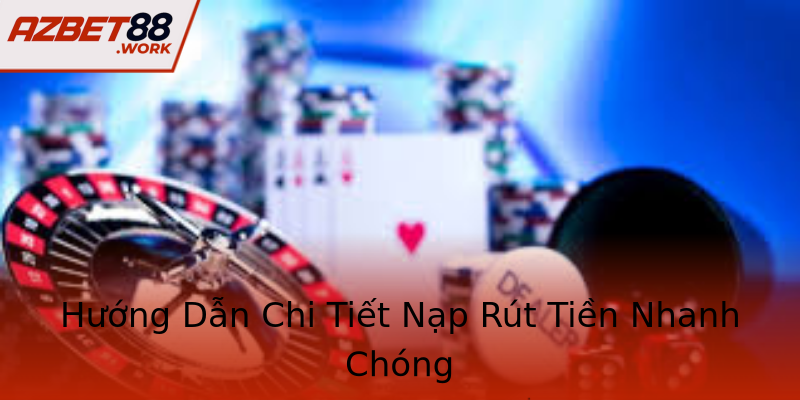 Hướng Dẫn Chi Tiết Nạp Rút Tiền Nhanh Chóng