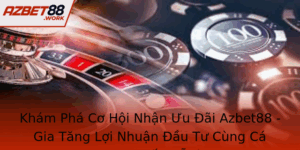 Kham Pha Co Hoi Nhan Uu Ai Azbet88 Gia Tang Loi Nhuan Au Tu Cung Ca Cuoc Hap Dan 3