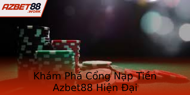 Khám Phá Cổng Nạp Tiền Azbet88 Hiện Đại Khám Phá Cổng Nạp Tiền Azbet88 Hiện Đại
