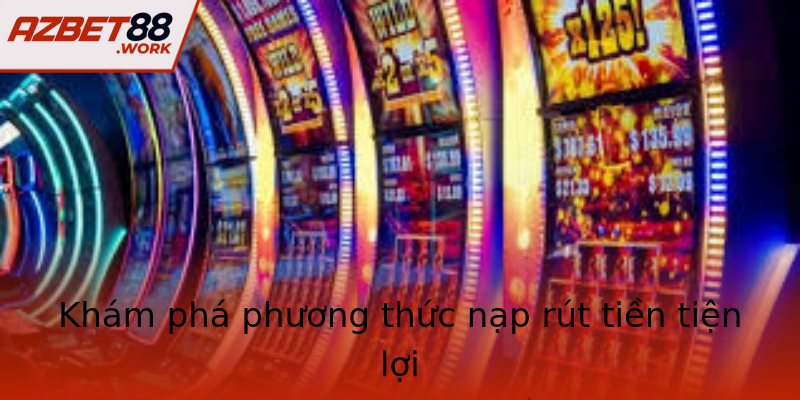 Khám phá phương thức nạp rút tiền tiện lợi Khám phá phương thức nạp rút tiền tiện lợi