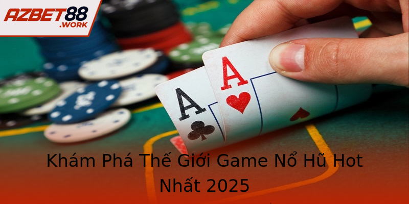Khám Phá Thế Giới Game Nổ Hũ Hot Nhất 2025 Khám Phá Thế Giới Game Nổ Hũ Hot Nhất 2025