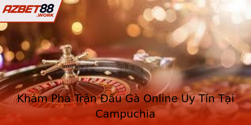 Khám Phá Trận Đấu Gà Online Uy Tín Tại Campuchia Khám Phá Trận Đấu Gà Online Uy Tín Tại Campuchia