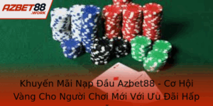 Khuyen Mai Nap Au Azbet88 Co Hoi Vang Cho Nguoi Choi Moi Voi Uu Ai Hap Dan 2