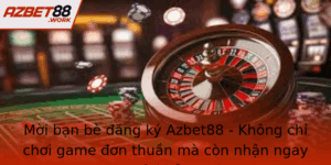 Moi Ban Be Ang Ky Azbet88 Khong Chi Choi Game On Thuan Ma Con Nhan Ngay Qua Khung