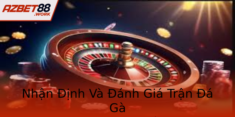 Nhận Định Và Đánh Giá Trận Đá Gà Nhận Định Và Đánh Giá Trận Đá Gà