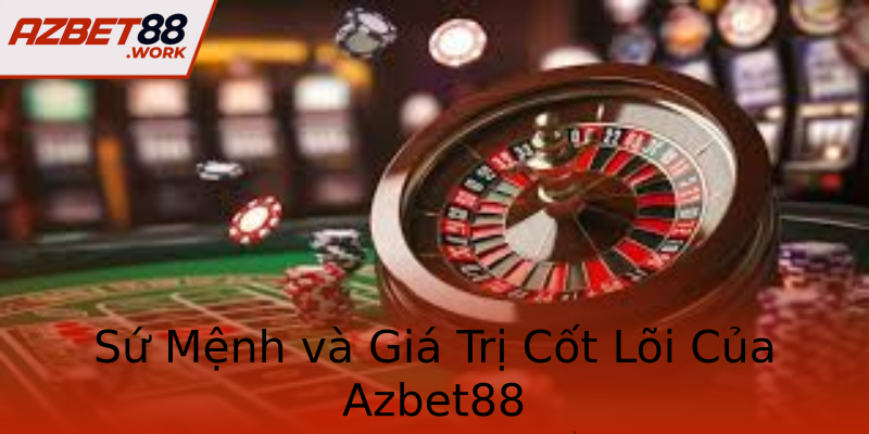 Sứ Mệnh và Giá Trị Cốt Lõi Của Azbet88 Sứ Mệnh và Giá Trị Cốt Lõi Của Azbet88