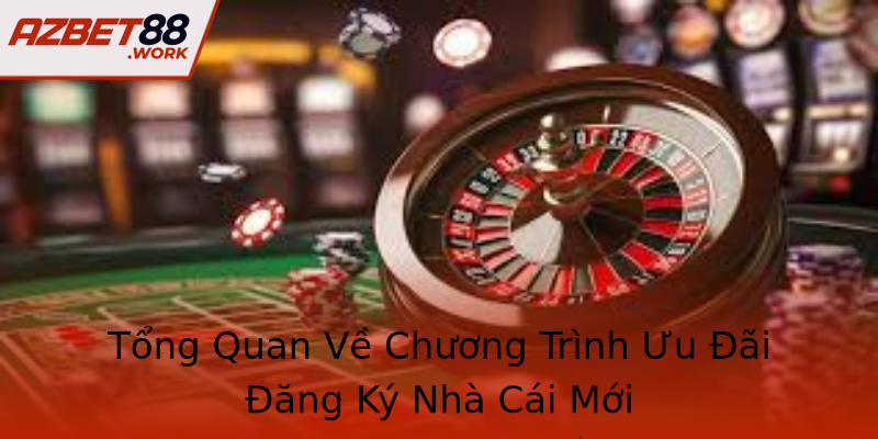Tổng Quan Về Chương Trình Ưu Đãi Đăng Ký Nhà Cái Mới