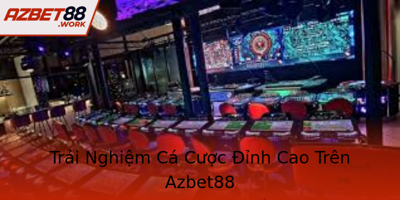Trải Nghiệm Cá Cược Đỉnh Cao Trên Azbet88